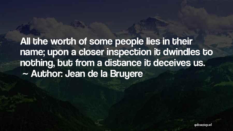 Jean De La Bruyere Quotes: All The Worth Of Some People Lies In Their Name; Upon A Closer Inspection It Dwindles To Nothing, But From