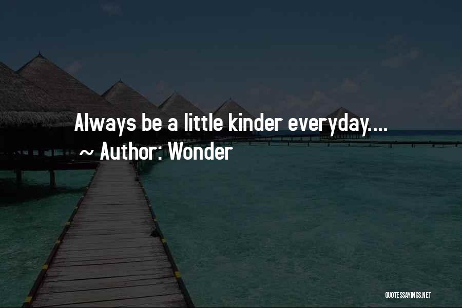 Wonder Quotes: Always Be A Little Kinder Everyday....