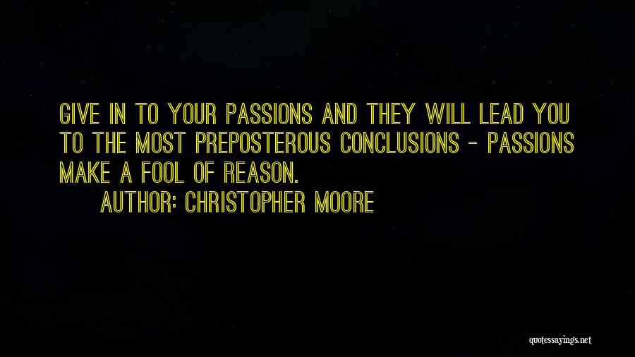 Christopher Moore Quotes: Give In To Your Passions And They Will Lead You To The Most Preposterous Conclusions - Passions Make A Fool