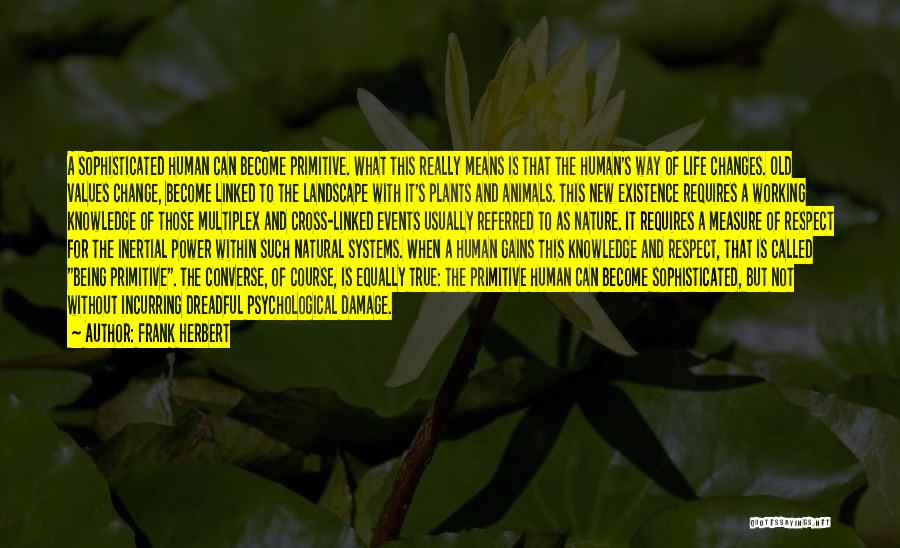 Frank Herbert Quotes: A Sophisticated Human Can Become Primitive. What This Really Means Is That The Human's Way Of Life Changes. Old Values