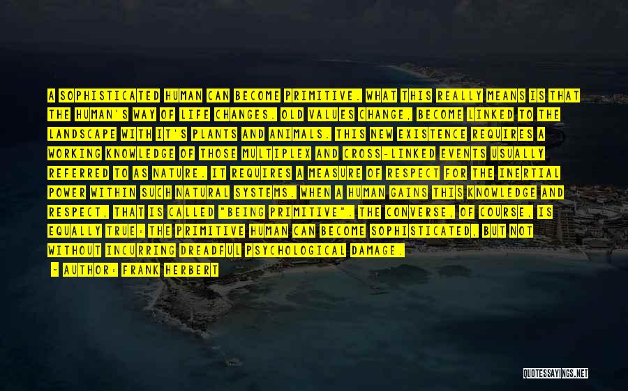Frank Herbert Quotes: A Sophisticated Human Can Become Primitive. What This Really Means Is That The Human's Way Of Life Changes. Old Values