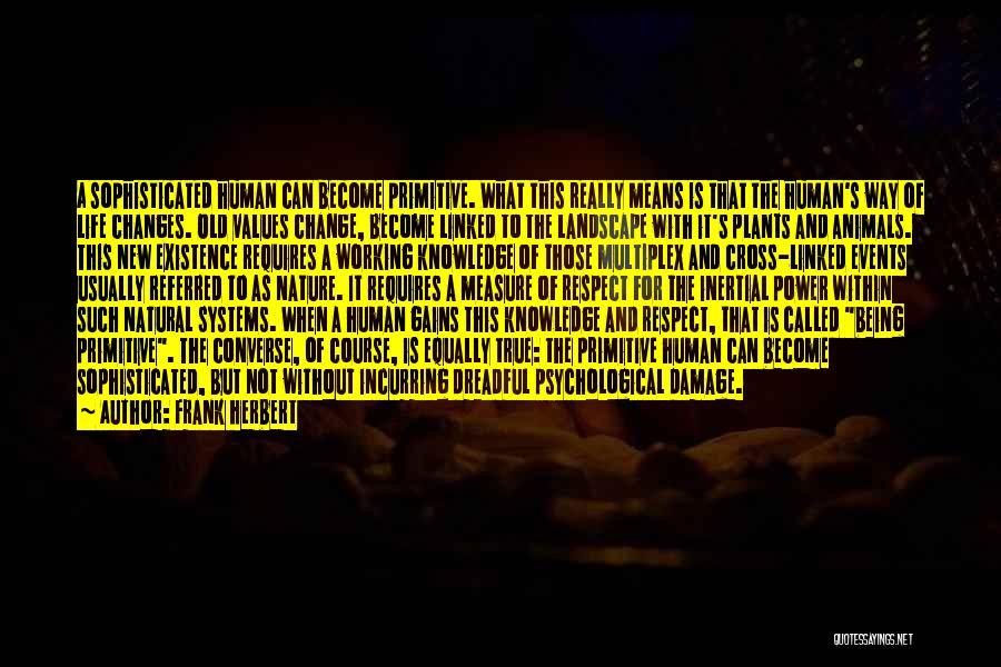 Frank Herbert Quotes: A Sophisticated Human Can Become Primitive. What This Really Means Is That The Human's Way Of Life Changes. Old Values