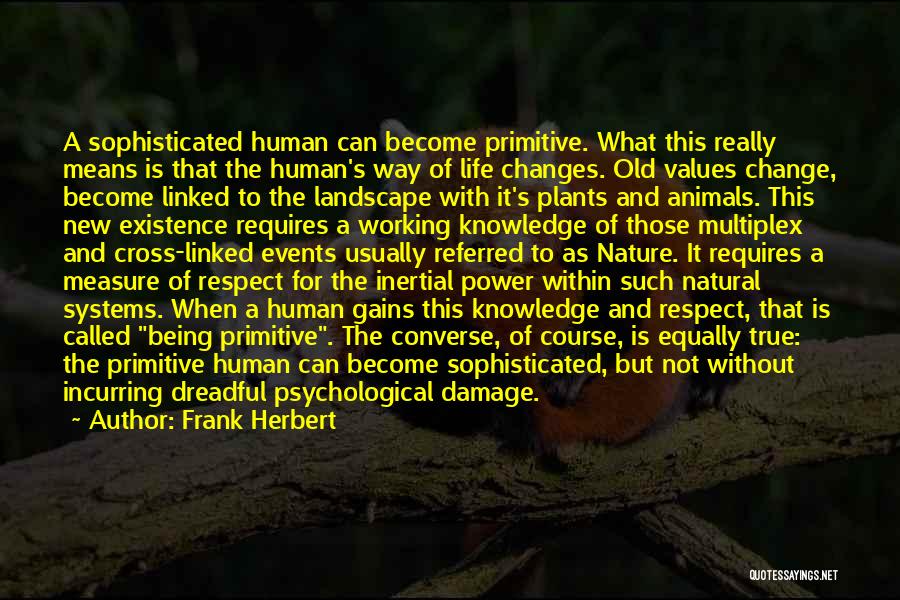 Frank Herbert Quotes: A Sophisticated Human Can Become Primitive. What This Really Means Is That The Human's Way Of Life Changes. Old Values