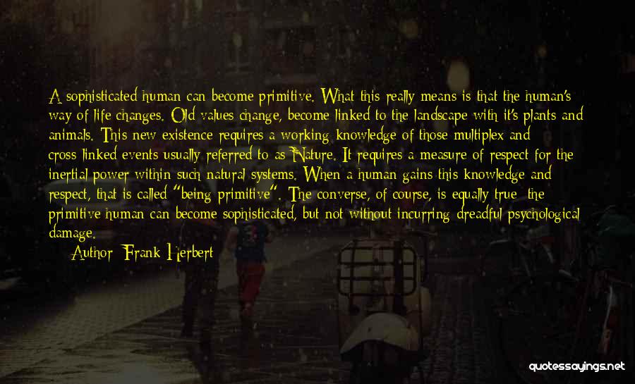 Frank Herbert Quotes: A Sophisticated Human Can Become Primitive. What This Really Means Is That The Human's Way Of Life Changes. Old Values