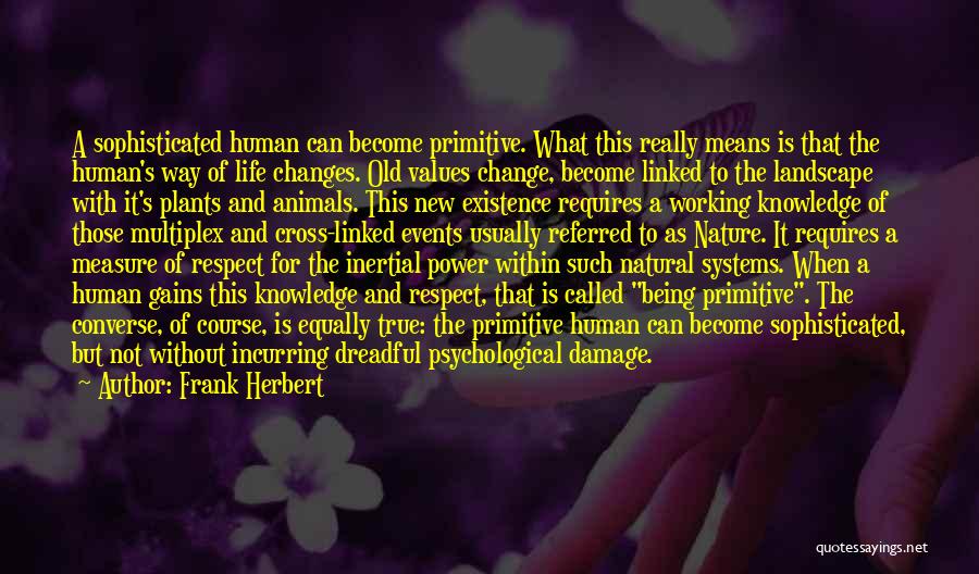 Frank Herbert Quotes: A Sophisticated Human Can Become Primitive. What This Really Means Is That The Human's Way Of Life Changes. Old Values