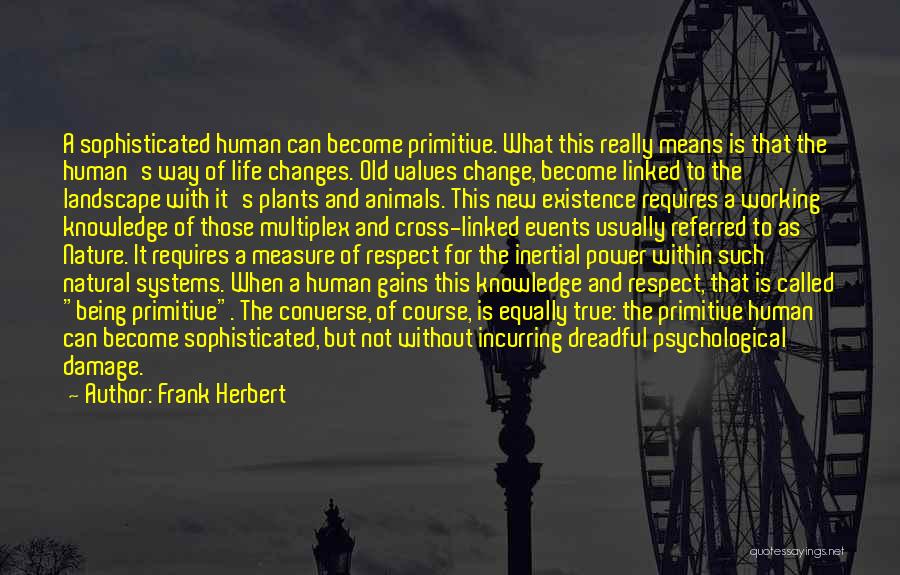 Frank Herbert Quotes: A Sophisticated Human Can Become Primitive. What This Really Means Is That The Human's Way Of Life Changes. Old Values