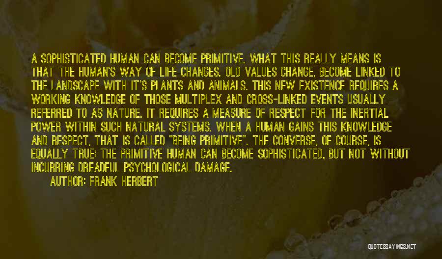 Frank Herbert Quotes: A Sophisticated Human Can Become Primitive. What This Really Means Is That The Human's Way Of Life Changes. Old Values