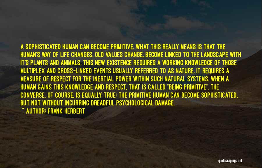 Frank Herbert Quotes: A Sophisticated Human Can Become Primitive. What This Really Means Is That The Human's Way Of Life Changes. Old Values