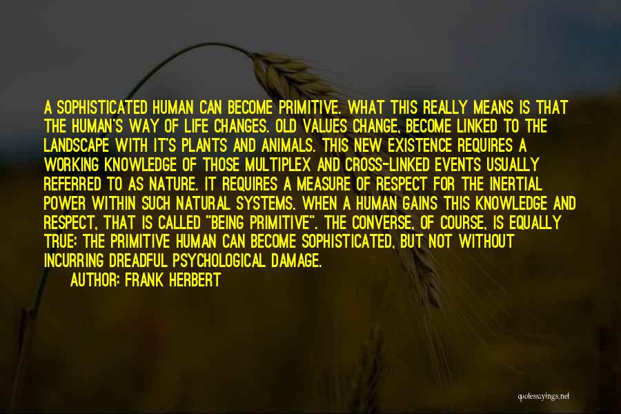 Frank Herbert Quotes: A Sophisticated Human Can Become Primitive. What This Really Means Is That The Human's Way Of Life Changes. Old Values