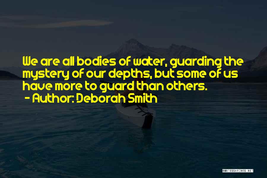 Deborah Smith Quotes: We Are All Bodies Of Water, Guarding The Mystery Of Our Depths, But Some Of Us Have More To Guard