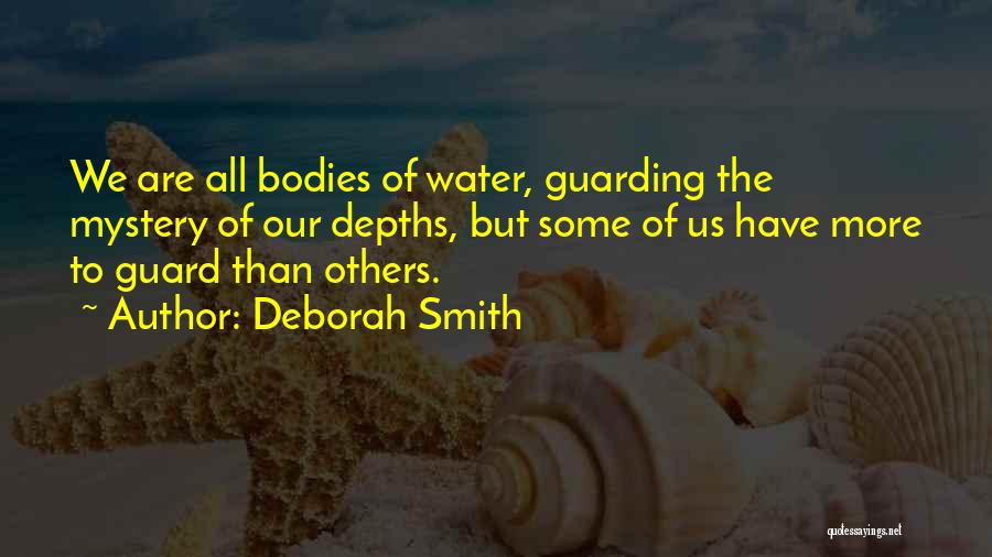 Deborah Smith Quotes: We Are All Bodies Of Water, Guarding The Mystery Of Our Depths, But Some Of Us Have More To Guard