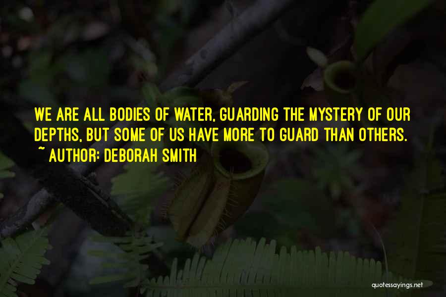 Deborah Smith Quotes: We Are All Bodies Of Water, Guarding The Mystery Of Our Depths, But Some Of Us Have More To Guard