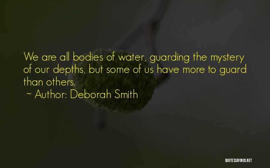 Deborah Smith Quotes: We Are All Bodies Of Water, Guarding The Mystery Of Our Depths, But Some Of Us Have More To Guard