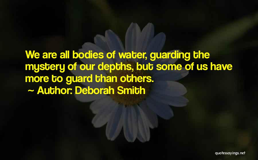 Deborah Smith Quotes: We Are All Bodies Of Water, Guarding The Mystery Of Our Depths, But Some Of Us Have More To Guard