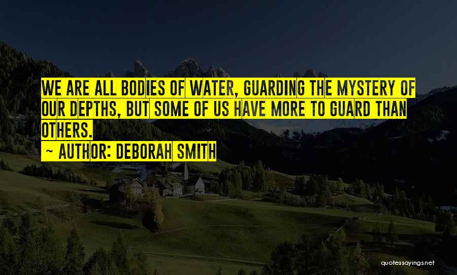 Deborah Smith Quotes: We Are All Bodies Of Water, Guarding The Mystery Of Our Depths, But Some Of Us Have More To Guard