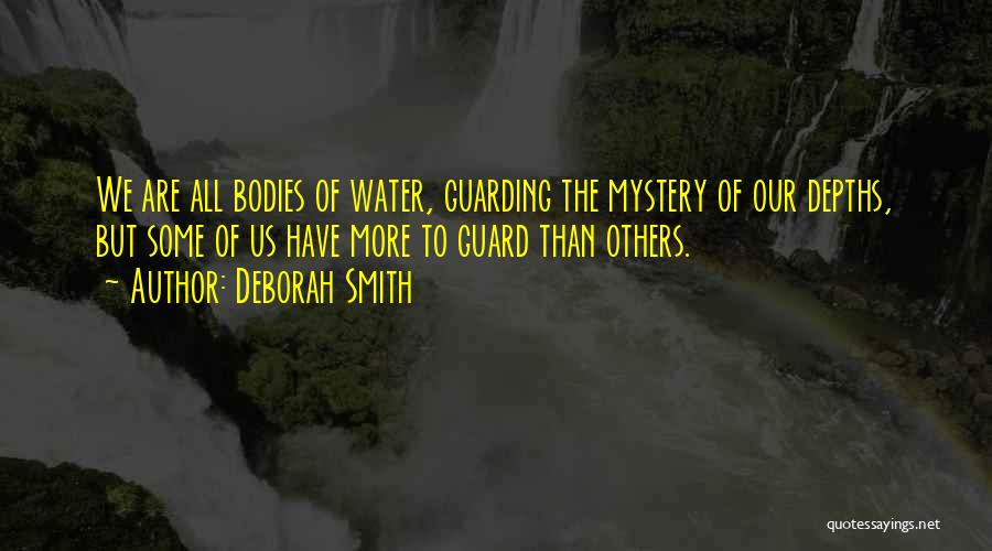 Deborah Smith Quotes: We Are All Bodies Of Water, Guarding The Mystery Of Our Depths, But Some Of Us Have More To Guard