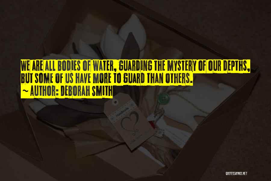 Deborah Smith Quotes: We Are All Bodies Of Water, Guarding The Mystery Of Our Depths, But Some Of Us Have More To Guard