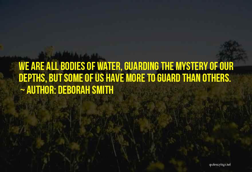 Deborah Smith Quotes: We Are All Bodies Of Water, Guarding The Mystery Of Our Depths, But Some Of Us Have More To Guard