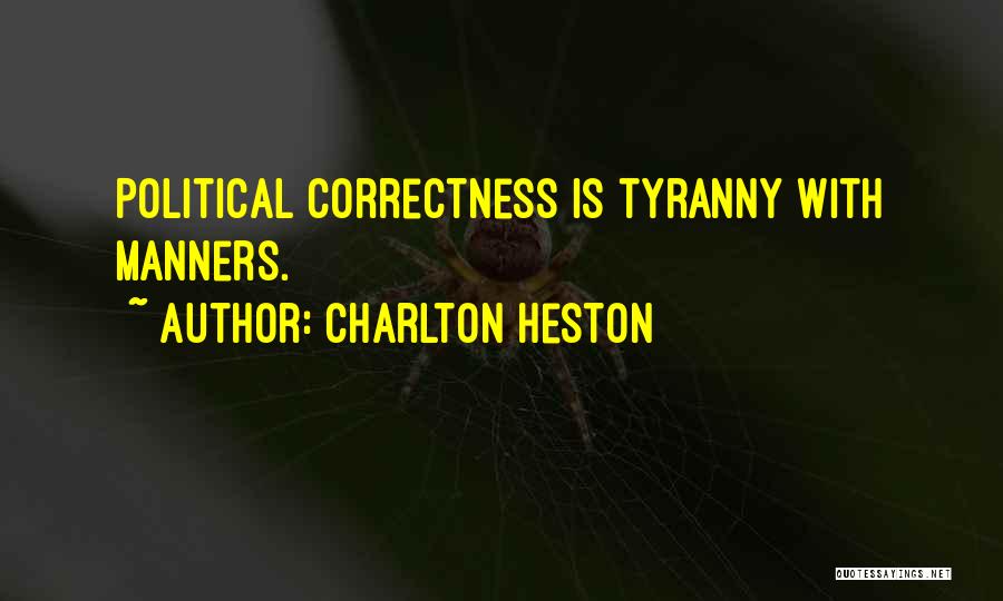 Charlton Heston Quotes: Political Correctness Is Tyranny With Manners.