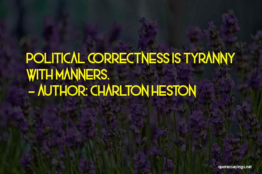Charlton Heston Quotes: Political Correctness Is Tyranny With Manners.