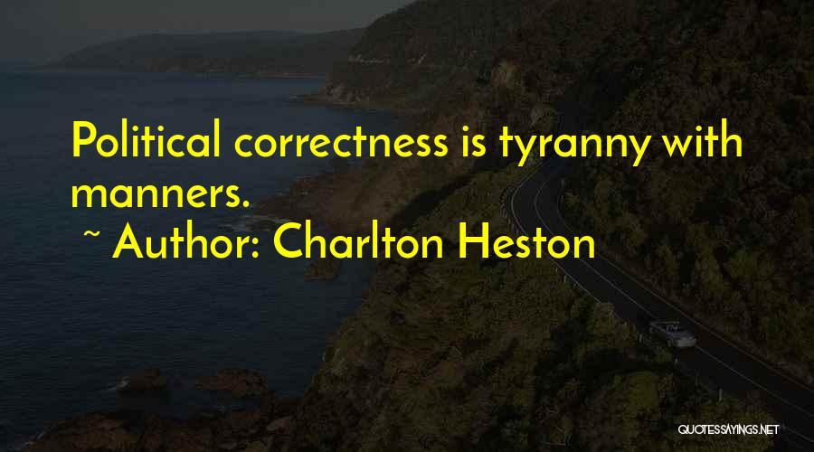 Charlton Heston Quotes: Political Correctness Is Tyranny With Manners.