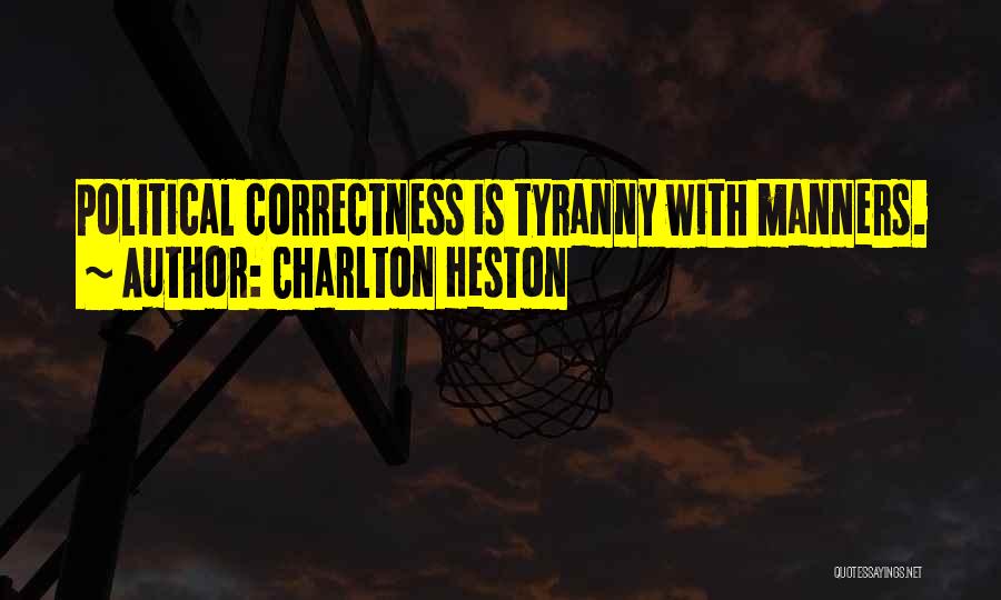 Charlton Heston Quotes: Political Correctness Is Tyranny With Manners.