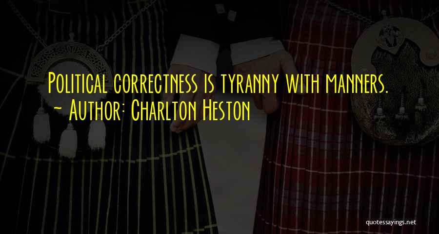 Charlton Heston Quotes: Political Correctness Is Tyranny With Manners.