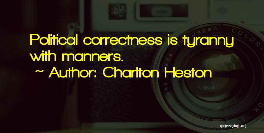 Charlton Heston Quotes: Political Correctness Is Tyranny With Manners.
