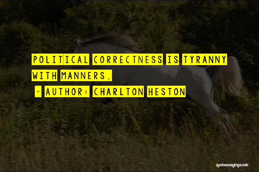 Charlton Heston Quotes: Political Correctness Is Tyranny With Manners.