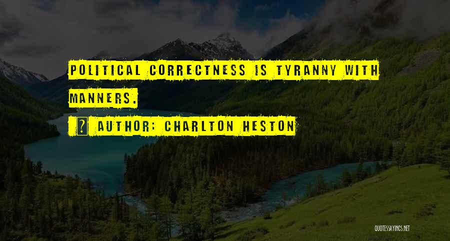 Charlton Heston Quotes: Political Correctness Is Tyranny With Manners.