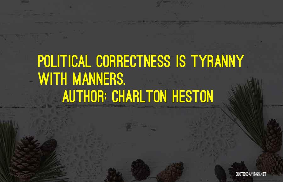 Charlton Heston Quotes: Political Correctness Is Tyranny With Manners.