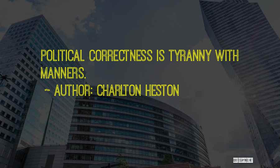 Charlton Heston Quotes: Political Correctness Is Tyranny With Manners.
