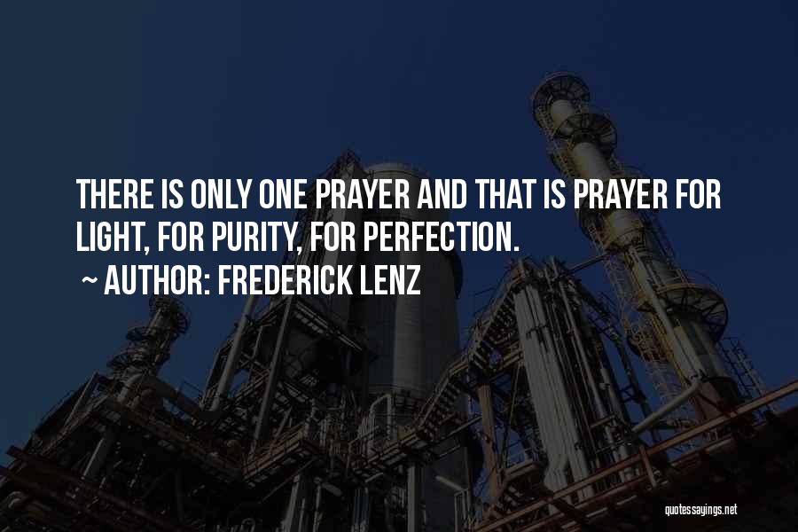 Frederick Lenz Quotes: There Is Only One Prayer And That Is Prayer For Light, For Purity, For Perfection.