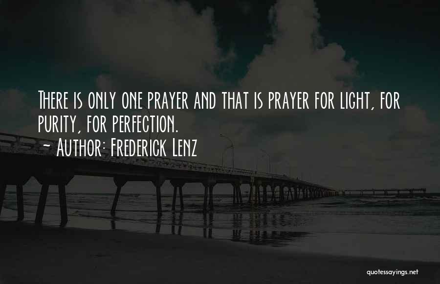 Frederick Lenz Quotes: There Is Only One Prayer And That Is Prayer For Light, For Purity, For Perfection.