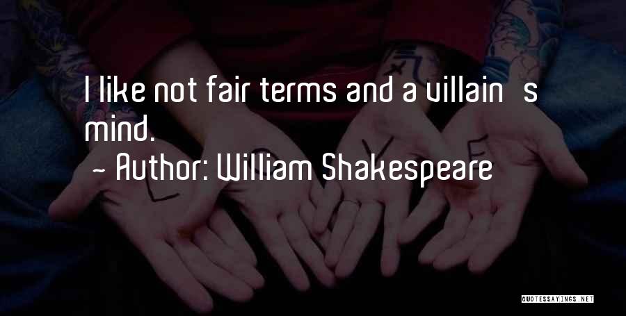 William Shakespeare Quotes: I Like Not Fair Terms And A Villain's Mind.
