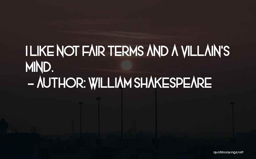 William Shakespeare Quotes: I Like Not Fair Terms And A Villain's Mind.