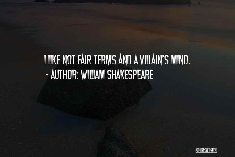 William Shakespeare Quotes: I Like Not Fair Terms And A Villain's Mind.