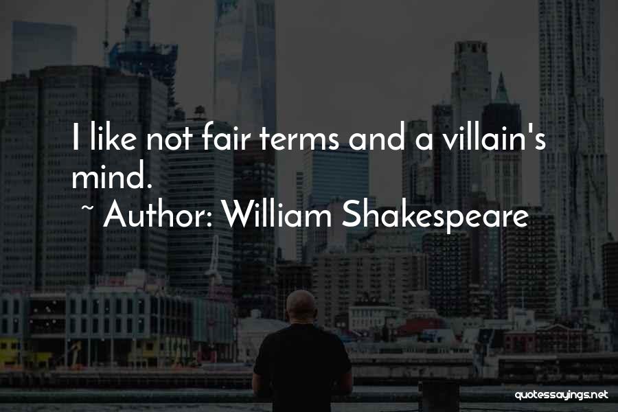 William Shakespeare Quotes: I Like Not Fair Terms And A Villain's Mind.