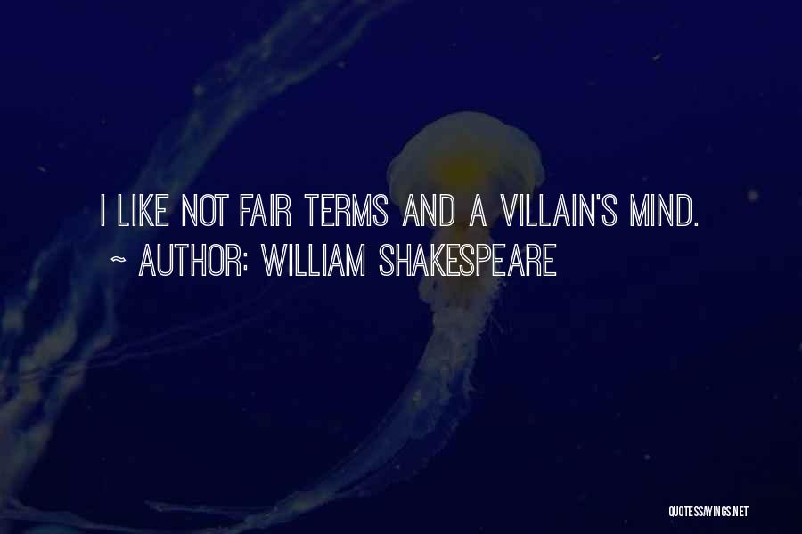 William Shakespeare Quotes: I Like Not Fair Terms And A Villain's Mind.