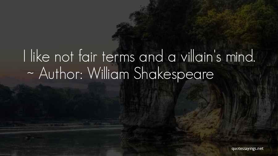 William Shakespeare Quotes: I Like Not Fair Terms And A Villain's Mind.