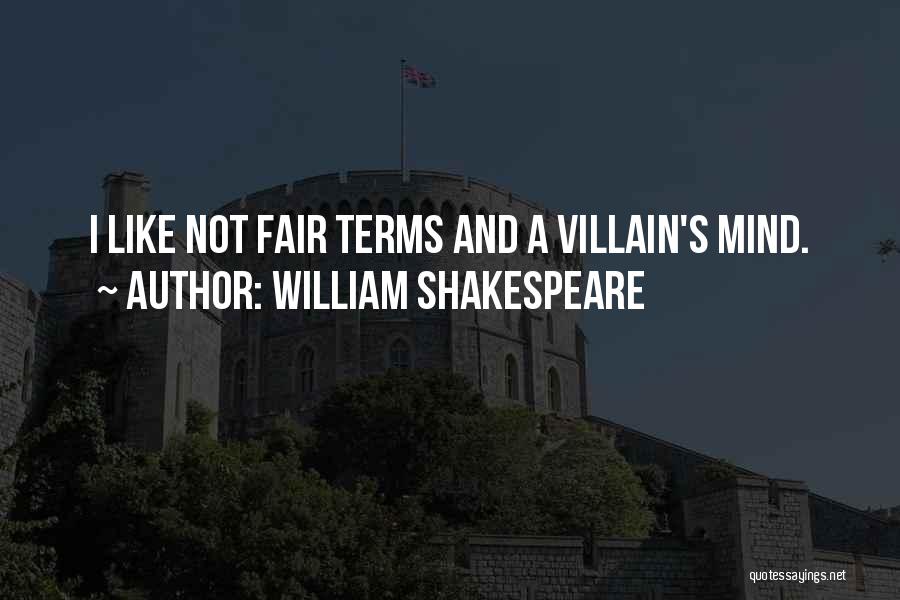 William Shakespeare Quotes: I Like Not Fair Terms And A Villain's Mind.