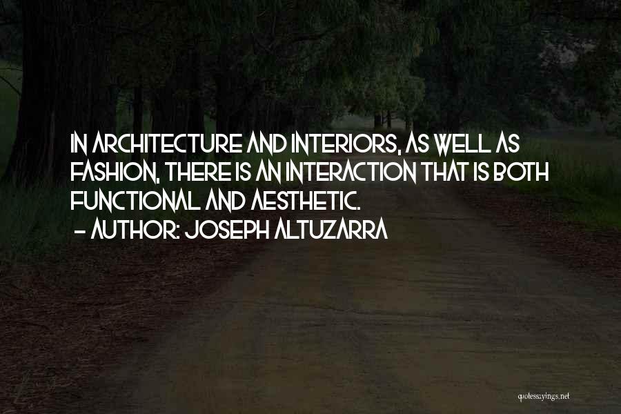 Joseph Altuzarra Quotes: In Architecture And Interiors, As Well As Fashion, There Is An Interaction That Is Both Functional And Aesthetic.