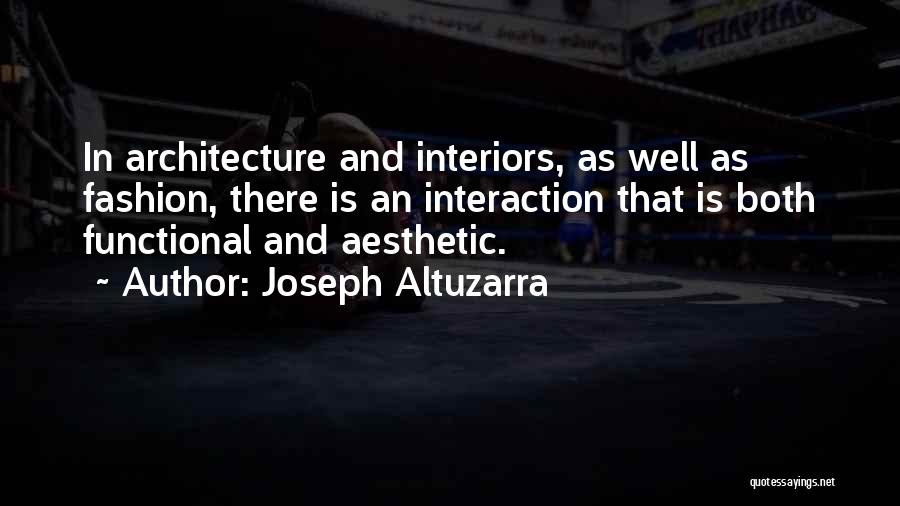 Joseph Altuzarra Quotes: In Architecture And Interiors, As Well As Fashion, There Is An Interaction That Is Both Functional And Aesthetic.