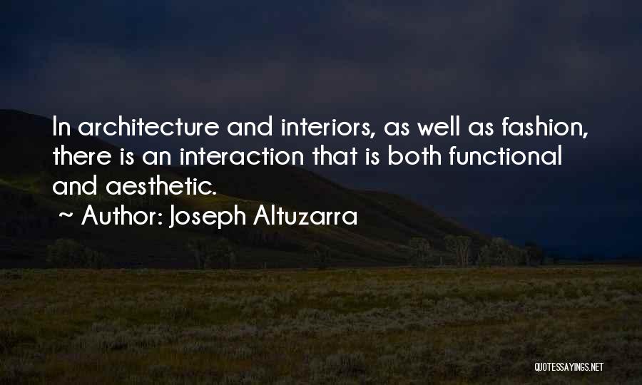 Joseph Altuzarra Quotes: In Architecture And Interiors, As Well As Fashion, There Is An Interaction That Is Both Functional And Aesthetic.