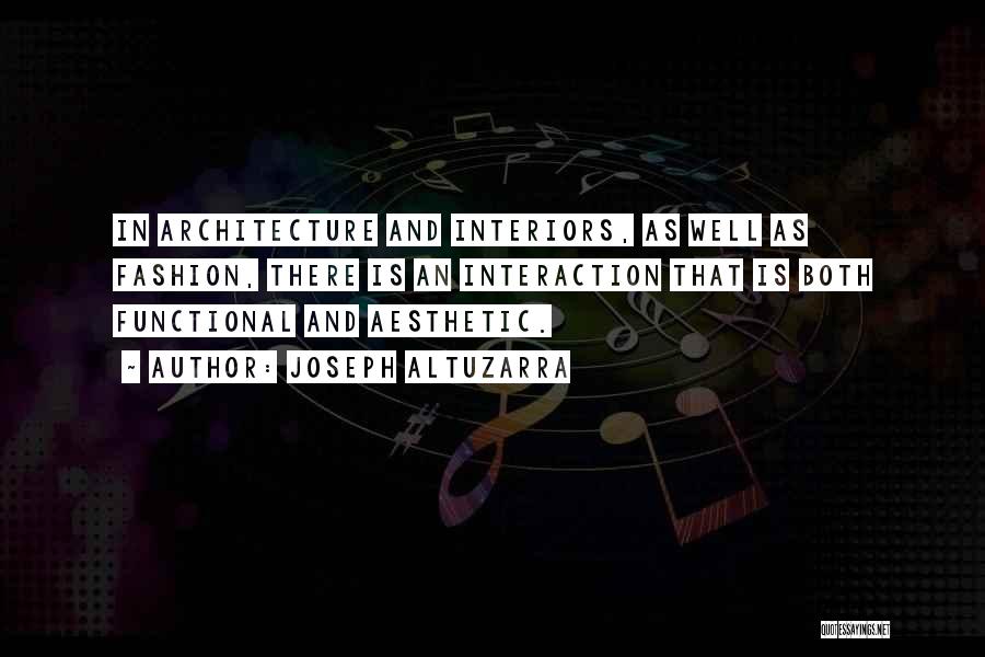 Joseph Altuzarra Quotes: In Architecture And Interiors, As Well As Fashion, There Is An Interaction That Is Both Functional And Aesthetic.