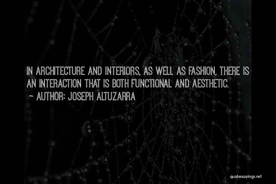 Joseph Altuzarra Quotes: In Architecture And Interiors, As Well As Fashion, There Is An Interaction That Is Both Functional And Aesthetic.