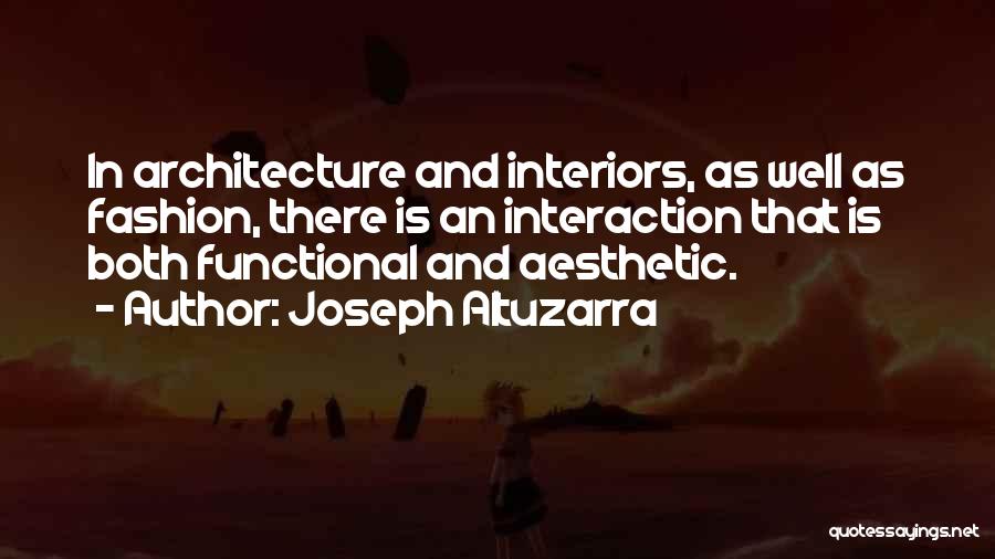 Joseph Altuzarra Quotes: In Architecture And Interiors, As Well As Fashion, There Is An Interaction That Is Both Functional And Aesthetic.