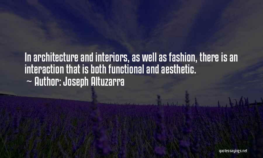 Joseph Altuzarra Quotes: In Architecture And Interiors, As Well As Fashion, There Is An Interaction That Is Both Functional And Aesthetic.