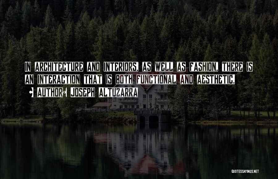 Joseph Altuzarra Quotes: In Architecture And Interiors, As Well As Fashion, There Is An Interaction That Is Both Functional And Aesthetic.
