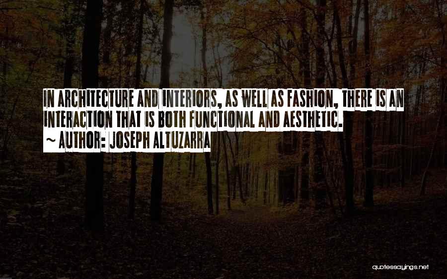 Joseph Altuzarra Quotes: In Architecture And Interiors, As Well As Fashion, There Is An Interaction That Is Both Functional And Aesthetic.